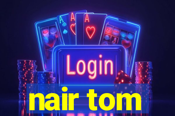 nair tom