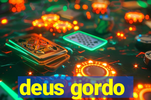 deus gordo