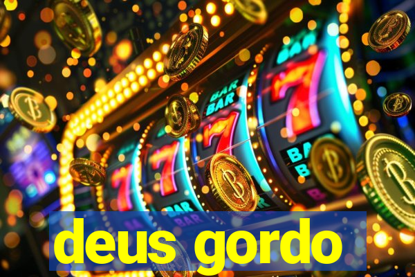 deus gordo