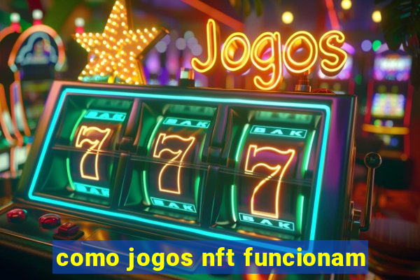 como jogos nft funcionam