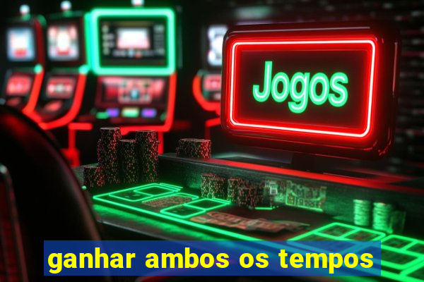 ganhar ambos os tempos