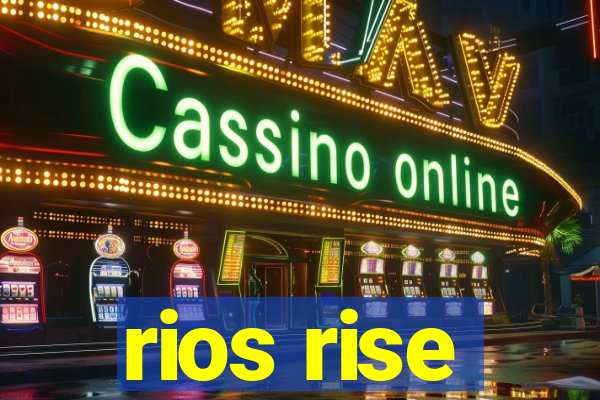 rios rise