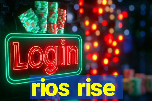 rios rise