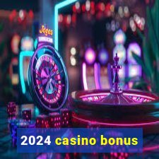 2024 casino bonus