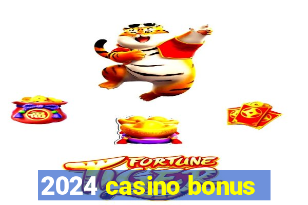 2024 casino bonus