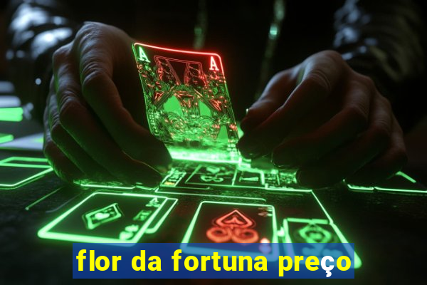 flor da fortuna preço