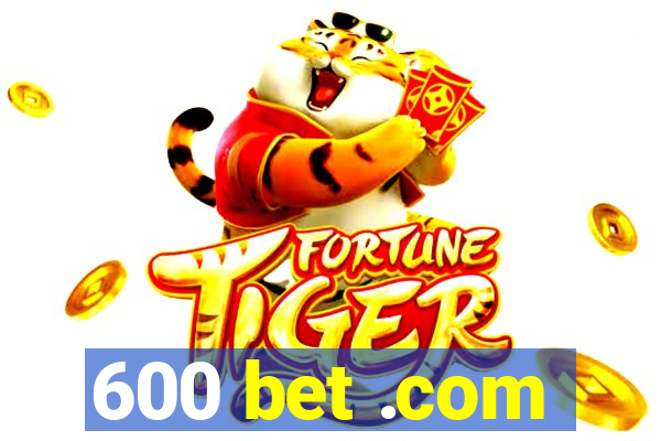 600 bet .com