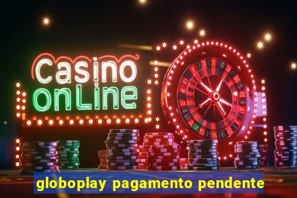 globoplay pagamento pendente