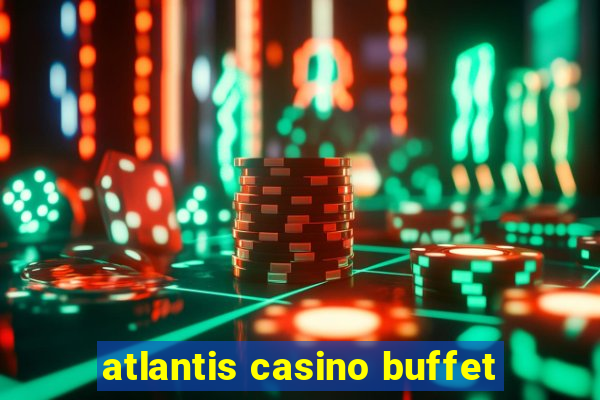 atlantis casino buffet