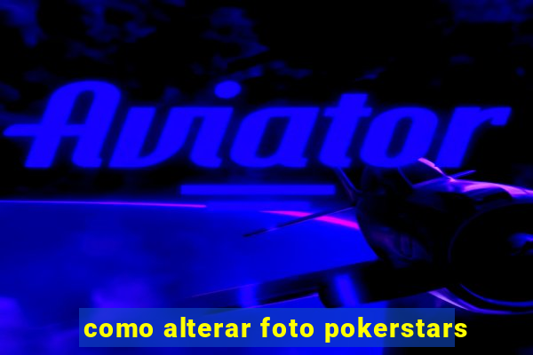 como alterar foto pokerstars