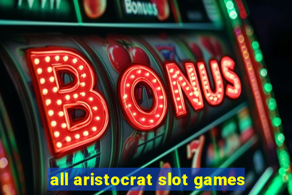 all aristocrat slot games