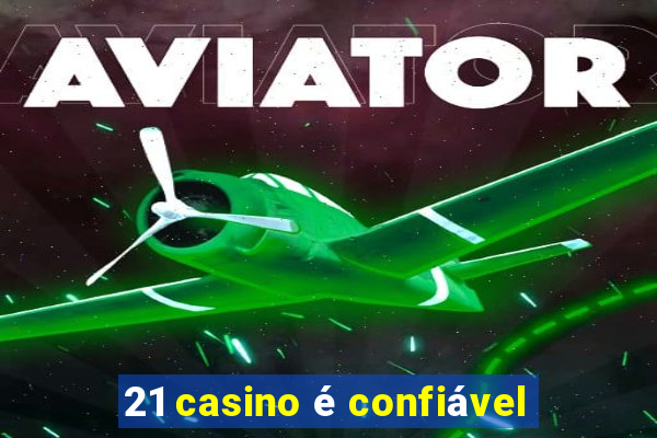 21 casino é confiável