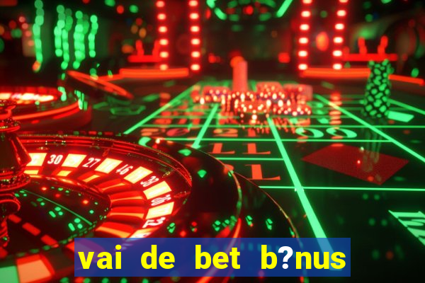 vai de bet b?nus de 20