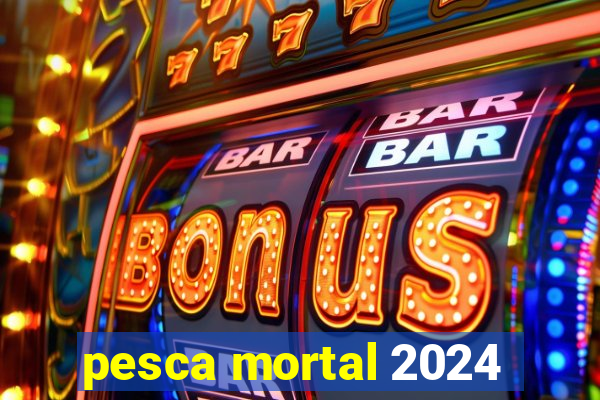 pesca mortal 2024