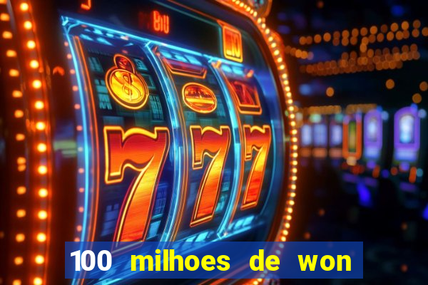 100 milhoes de won em real