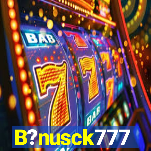 B?nusck777