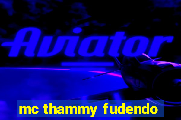 mc thammy fudendo