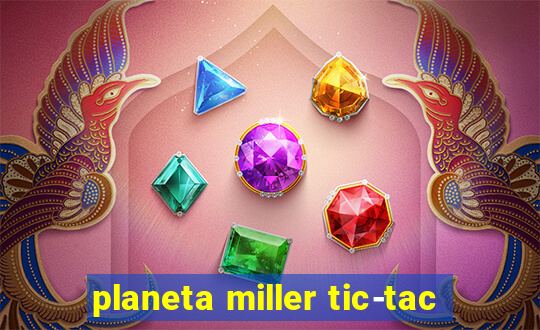 planeta miller tic-tac