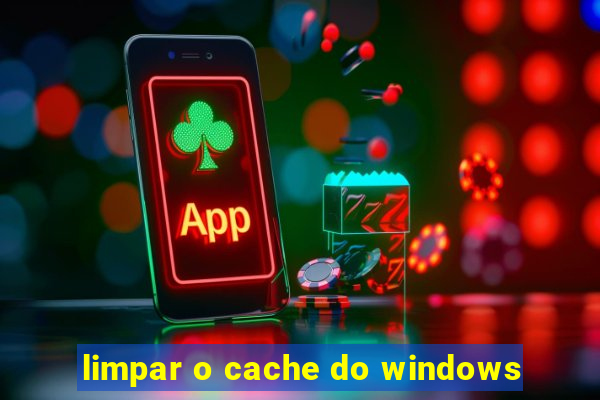 limpar o cache do windows