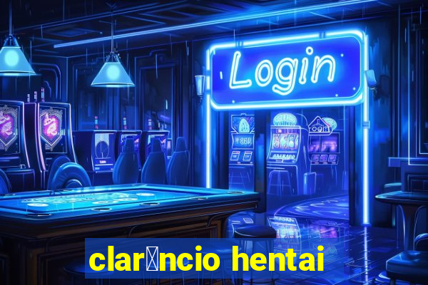 clar锚ncio hentai