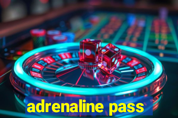 adrenaline pass