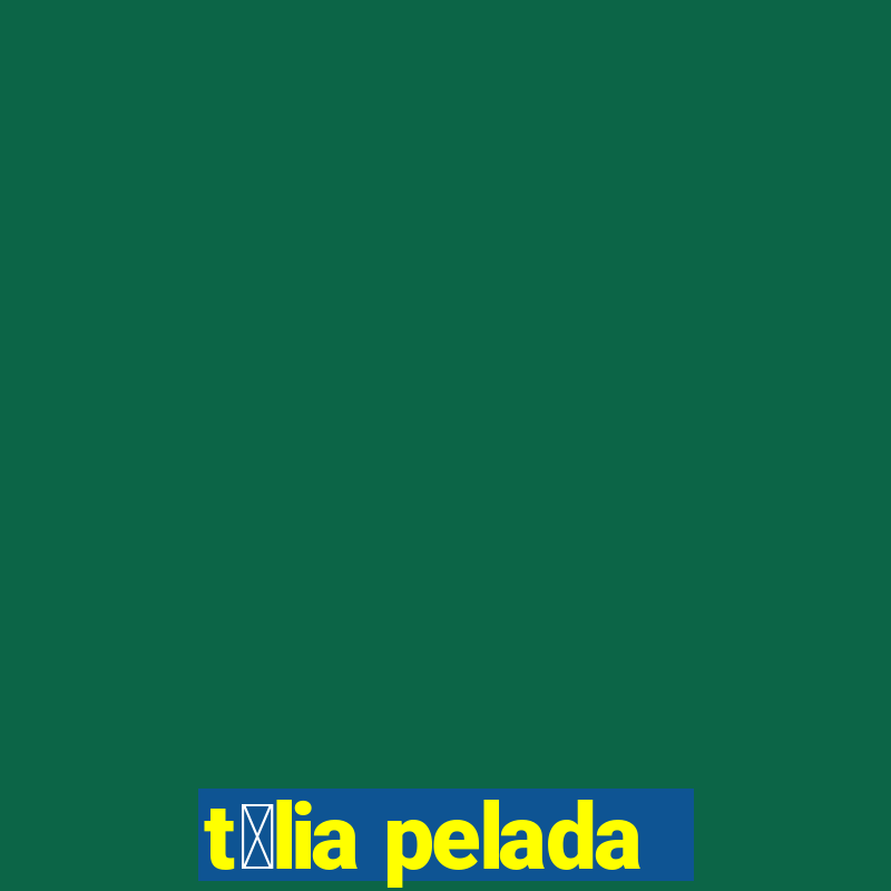 t铆lia pelada