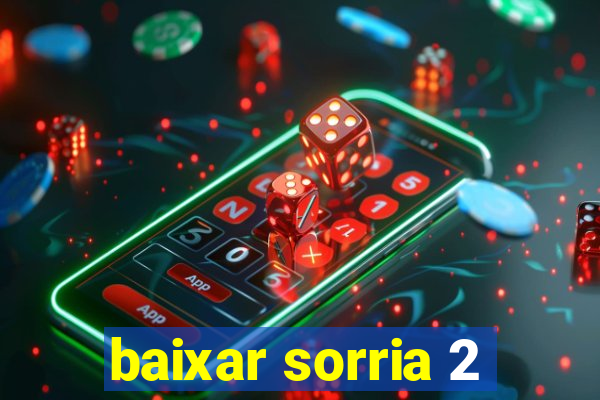 baixar sorria 2