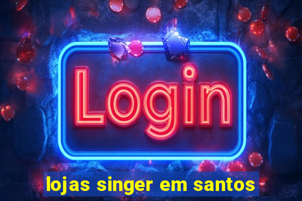 lojas singer em santos