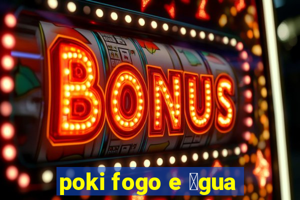 poki fogo e 谩gua