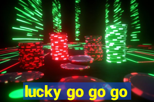 lucky go go go