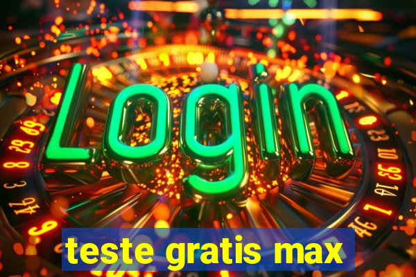 teste gratis max