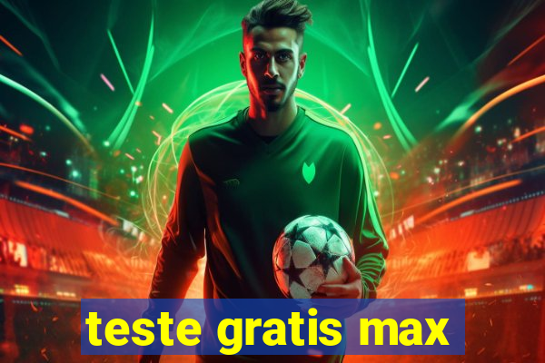 teste gratis max