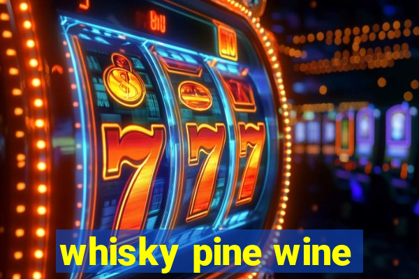 whisky pine wine