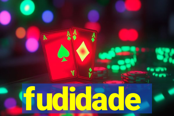 fudidade