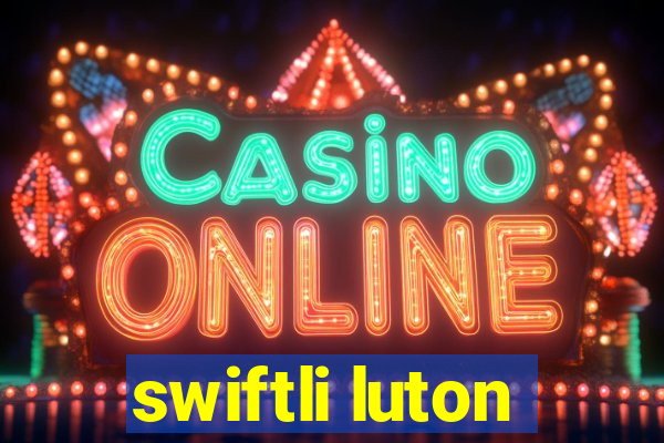 swiftli luton