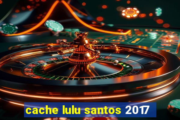 cache lulu santos 2017