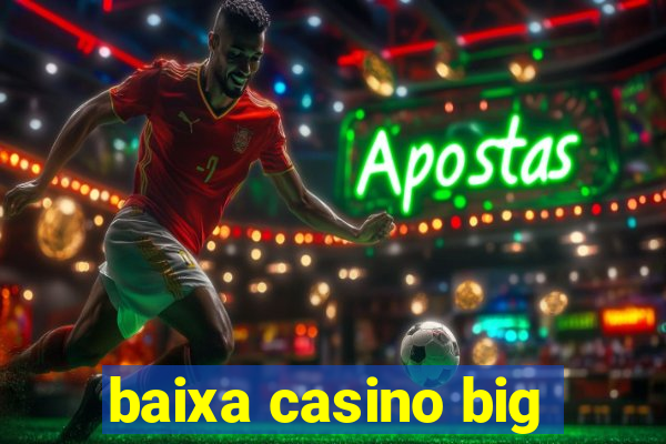 baixa casino big