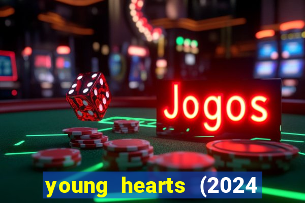 young hearts (2024 assistir online gratis)