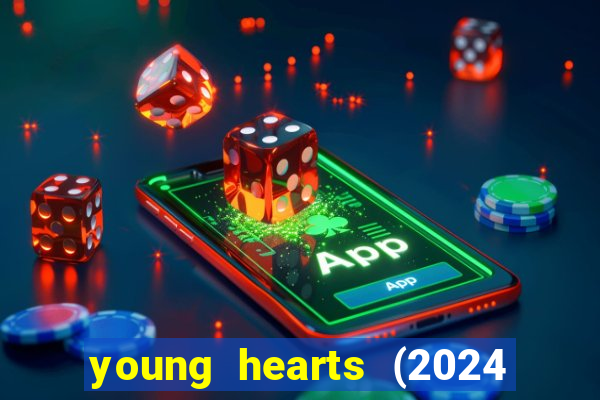 young hearts (2024 assistir online gratis)