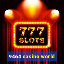 9464 casino world