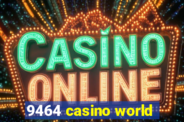 9464 casino world