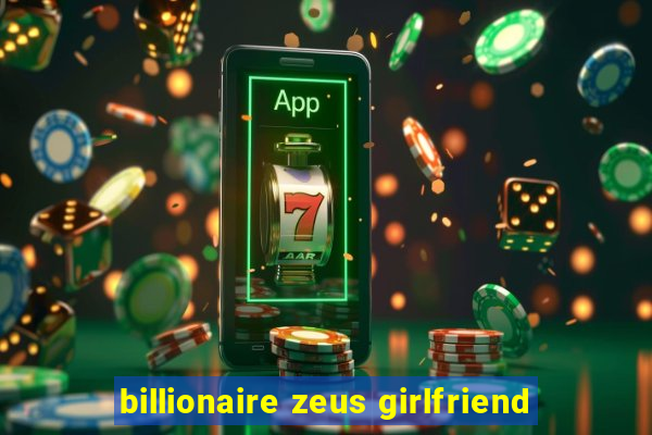 billionaire zeus girlfriend