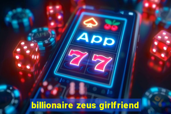 billionaire zeus girlfriend