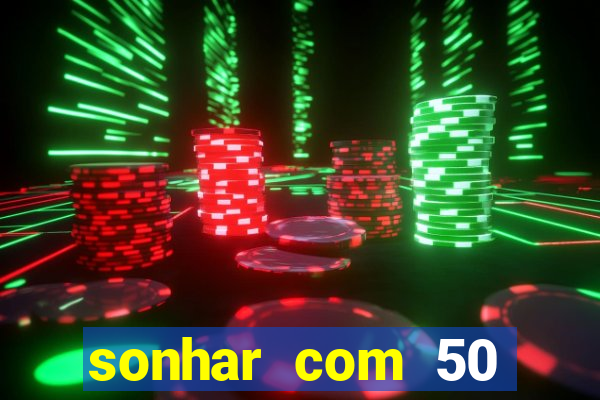 sonhar com 50 reais jogo do bicho