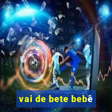 vai de bete bebê