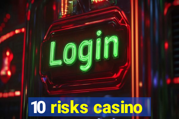 10 risks casino