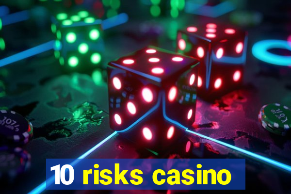 10 risks casino