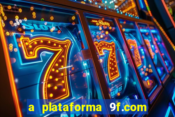 a plataforma 9f.com é confiável