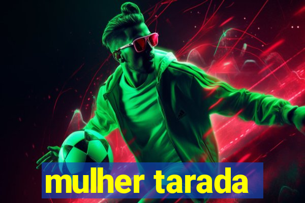 mulher tarada