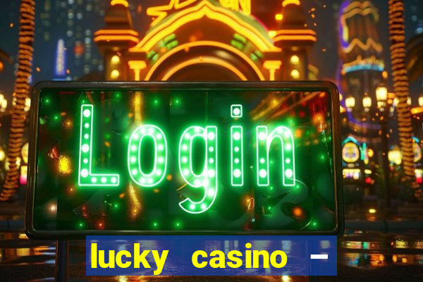 lucky casino – slots big wins